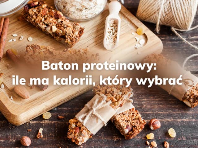 Ile kalorii ma baton proteinowy? Sprawdź, co musisz wiedzieć